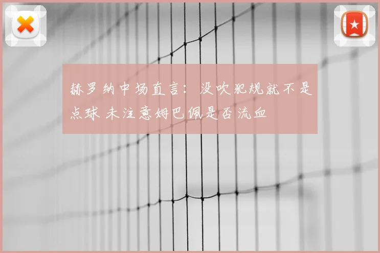 赫罗纳中场直言:没吹犯规就不是点球 未注意姆巴佩是否流血