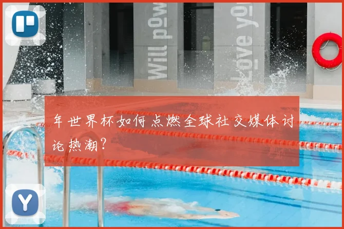 年世界杯如何点燃全球社交媒体讨论热潮?